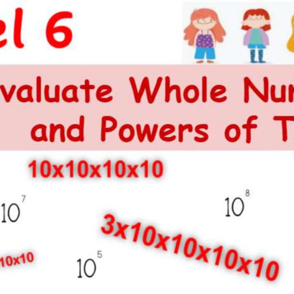Evaluate Whole numbers and Powers of Ten Level 6